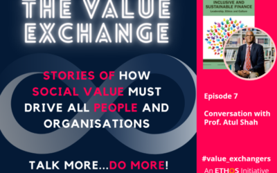 The Value Exchange – Episode 7 – Prof Atul Shah – Inclusive and Sustainable Finance, Leadership, Ethics and Culture